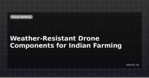 Weather-Resistant Drone Components for Indian Farming