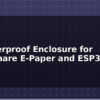 blog weatherproof enclosure for waveshare e paper and esp32 612529