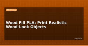 Wood Fill PLA: Print Realistic Wood-Look Objects